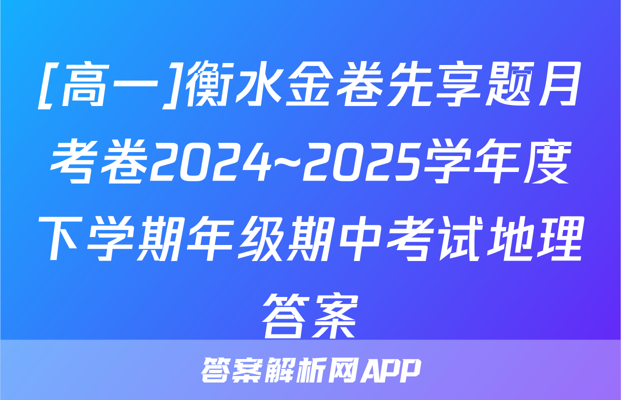 [高一]衡水金卷先享题月考卷2024~2025学年度下学期年级期中考试地理答案