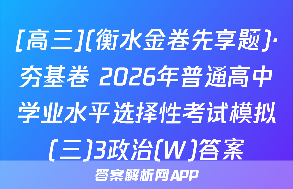 [高三](衡水金卷先享题)·夯基卷 2026年普通高中学业水平选择性考试模拟(三)3政治(W)答案