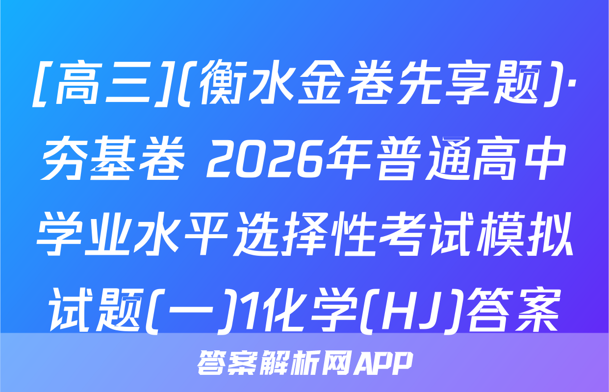 [高三](衡水金卷先享题)·夯基卷 2026年普通高中学业水平选择性考试模拟试题(一)1化学(HJ)答案