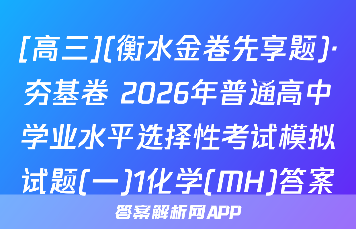 [高三](衡水金卷先享题)·夯基卷 2026年普通高中学业水平选择性考试模拟试题(一)1化学(MH)答案