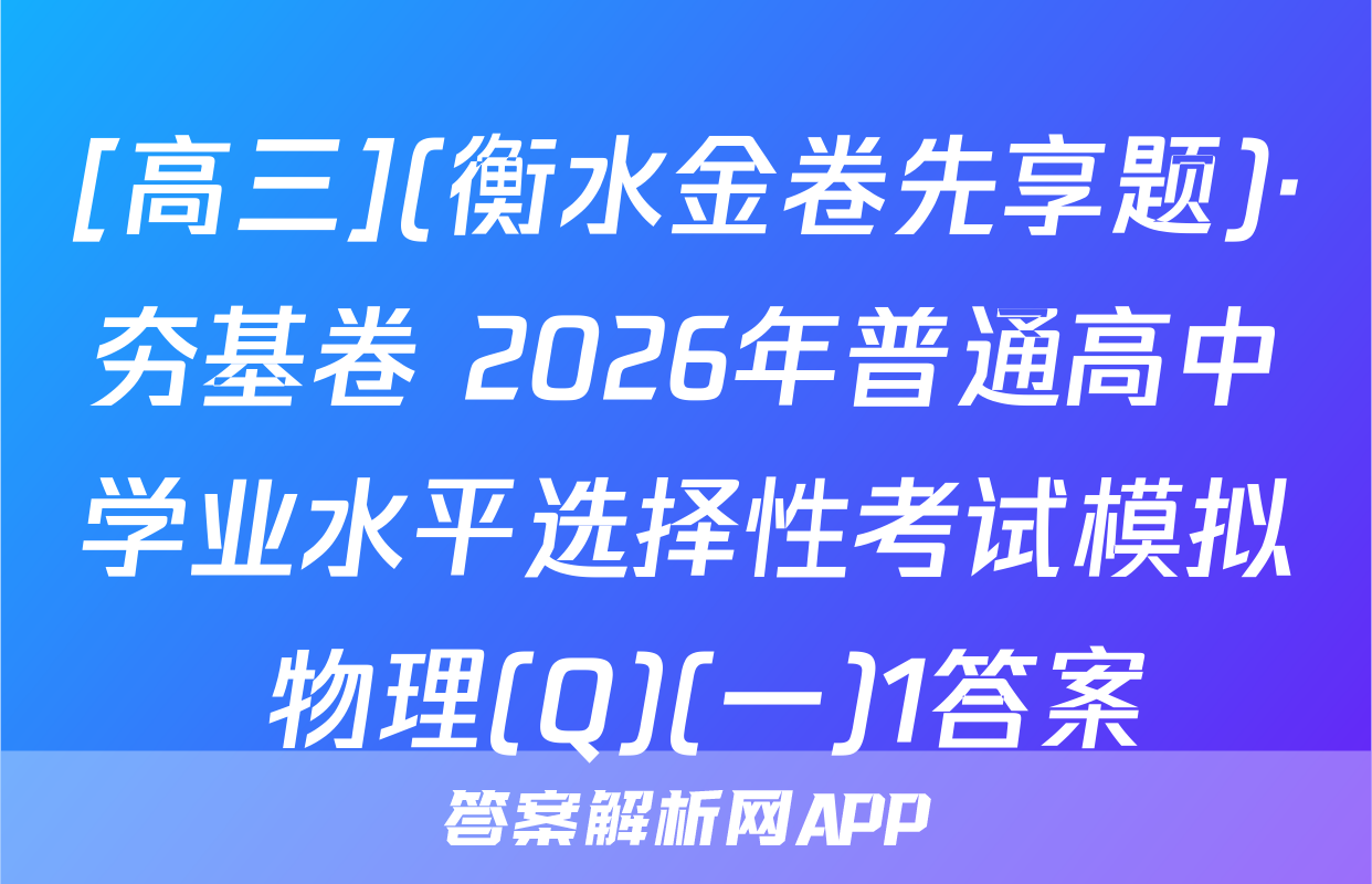 [高三](衡水金卷先享题)·夯基卷 2026年普通高中学业水平选择性考试模拟 物理(Q)(一)1答案
