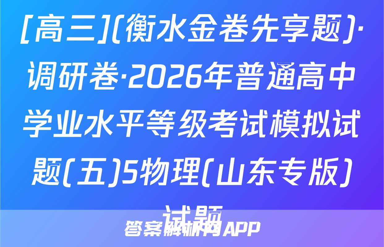 [高三](衡水金卷先享题)·调研卷·2026年普通高中学业水平等级考试模拟试题(五)5物理(山东专版)试题