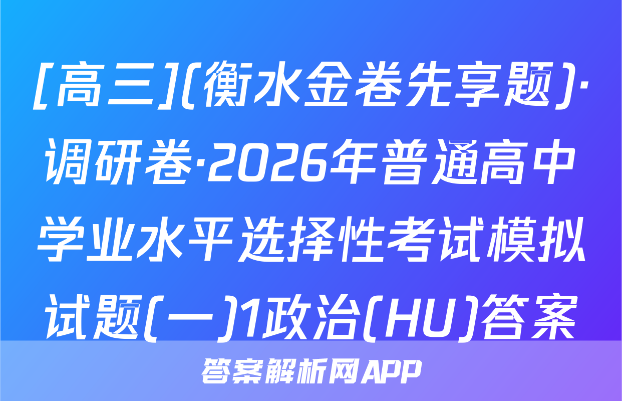 [高三](衡水金卷先享题)·调研卷·2026年普通高中学业水平选择性考试模拟试题(一)1政治(HU)答案
