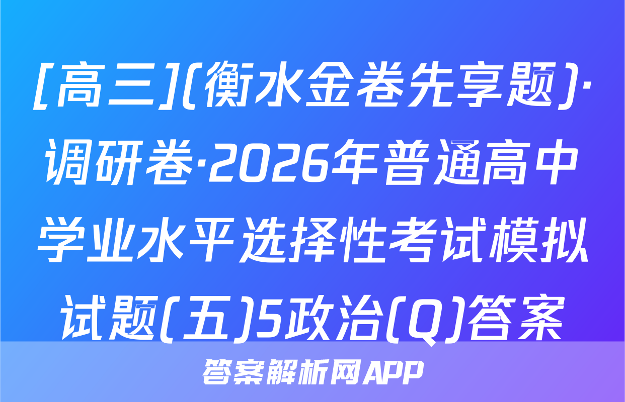 [高三](衡水金卷先享题)·调研卷·2026年普通高中学业水平选择性考试模拟试题(五)5政治(Q)答案