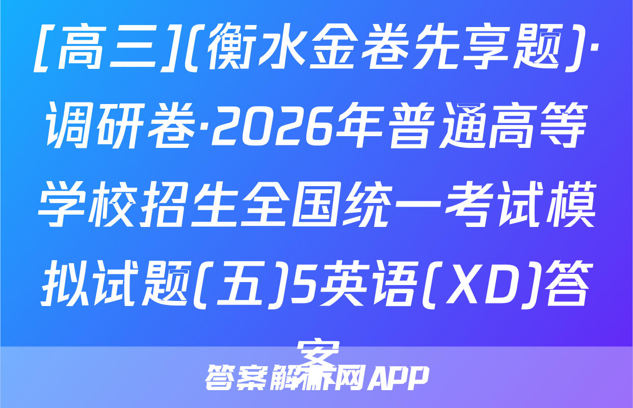 [高三](衡水金卷先享题)·调研卷·2026年普通高等学校招生全国统一考试模拟试题(五)5英语(XD)答案