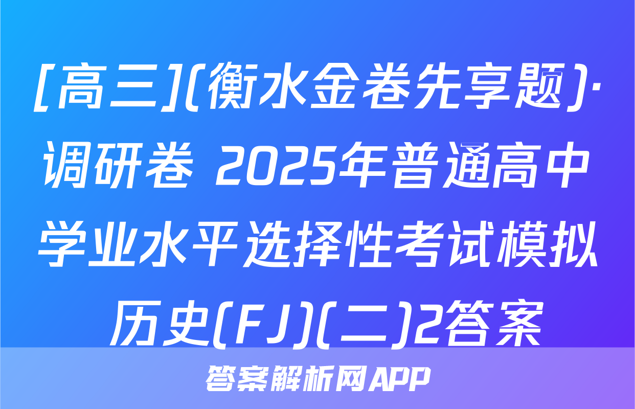 [高三](衡水金卷先享题)·调研卷 2025年普通高中学业水平选择性考试模拟 历史(FJ)(二)2答案