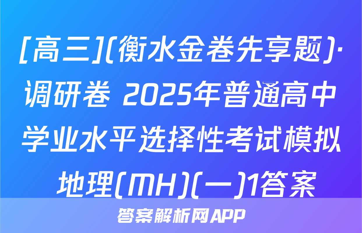 [高三](衡水金卷先享题)·调研卷 2025年普通高中学业水平选择性考试模拟 地理(MH)(一)1答案