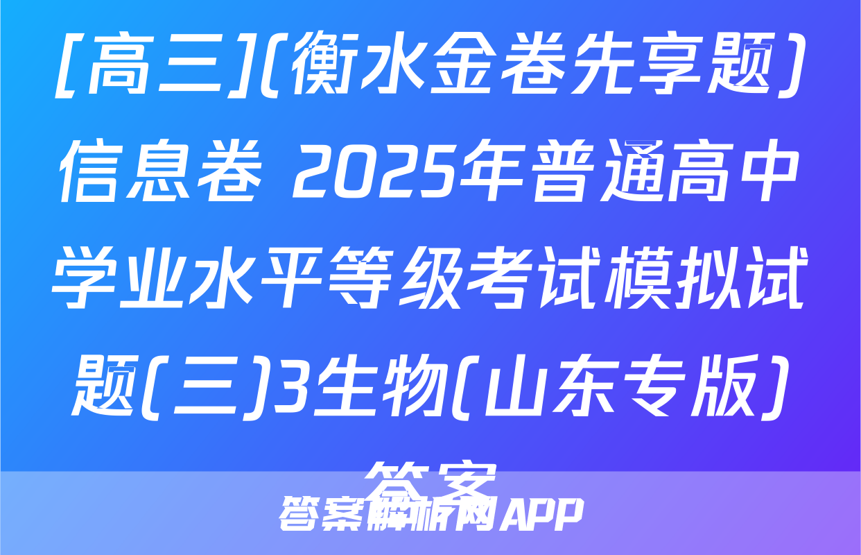 [高三](衡水金卷先享题)信息卷 2025年普通高中学业水平等级考试模拟试题(三)3生物(山东专版)答案