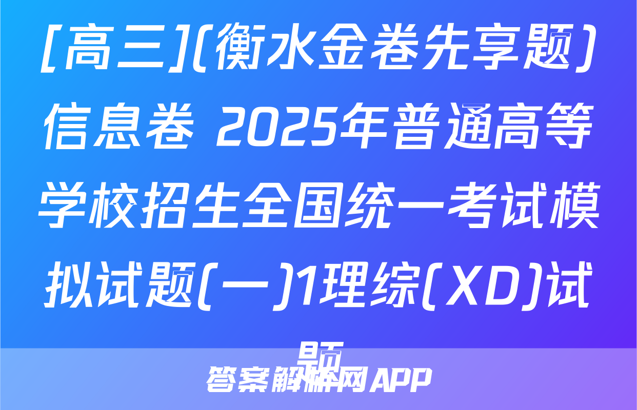[高三](衡水金卷先享题)信息卷 2025年普通高等学校招生全国统一考试模拟试题(一)1理综(XD)试题