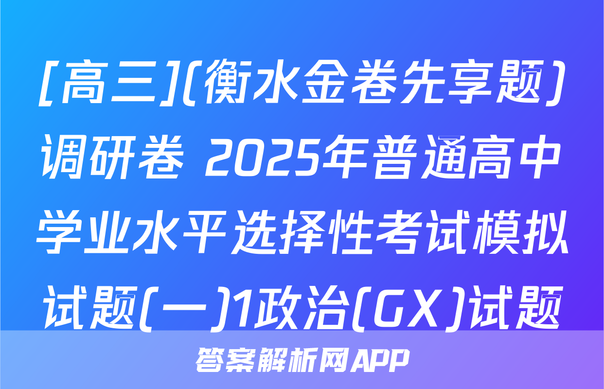 [高三](衡水金卷先享题)调研卷 2025年普通高中学业水平选择性考试模拟试题(一)1政治(GX)试题