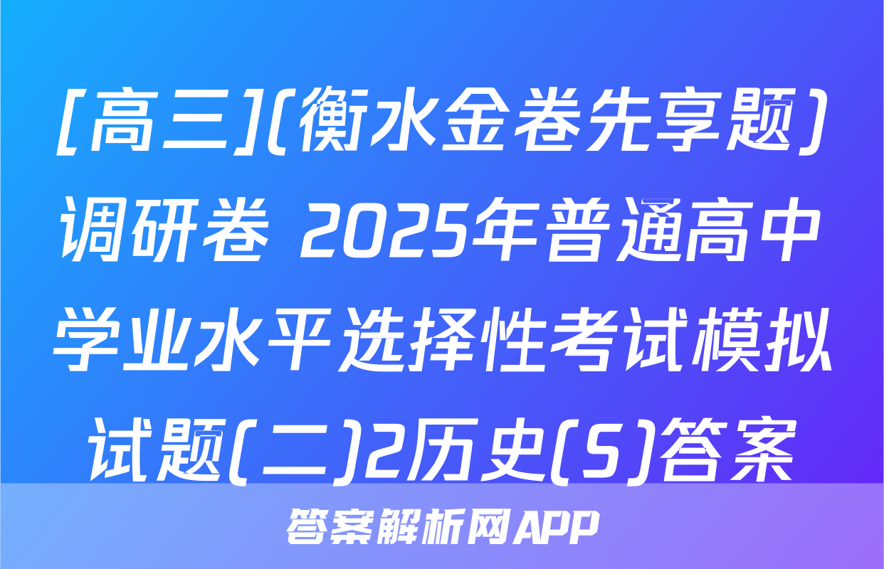 [高三](衡水金卷先享题)调研卷 2025年普通高中学业水平选择性考试模拟试题(二)2历史(S)答案