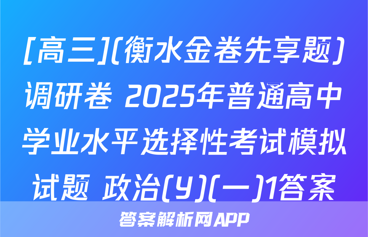 [高三](衡水金卷先享题)调研卷 2025年普通高中学业水平选择性考试模拟试题 政治(Y)(一)1答案