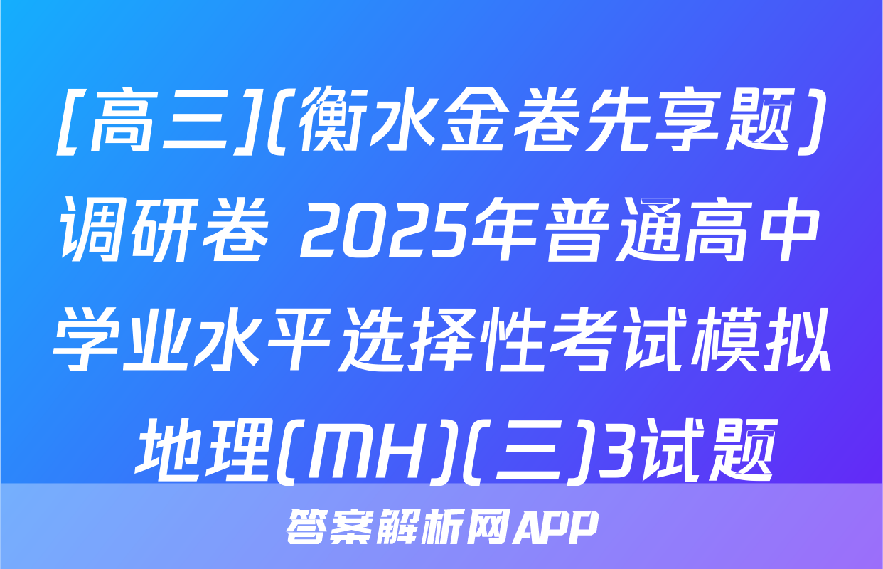 [高三](衡水金卷先享题)调研卷 2025年普通高中学业水平选择性考试模拟 地理(MH)(三)3试题