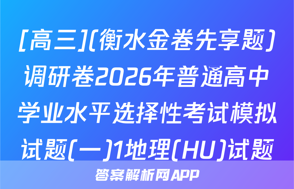 [高三](衡水金卷先享题)调研卷2026年普通高中学业水平选择性考试模拟试题(一)1地理(HU)试题