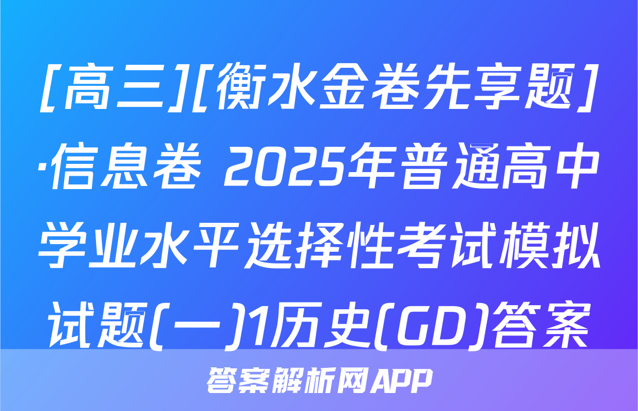 [高三][衡水金卷先享题]·信息卷 2025年普通高中学业水平选择性考试模拟试题(一)1历史(GD)答案