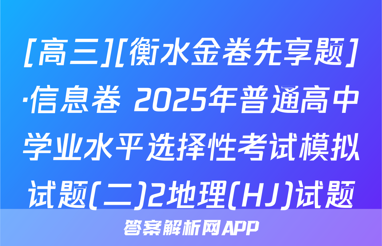 [高三][衡水金卷先享题]·信息卷 2025年普通高中学业水平选择性考试模拟试题(二)2地理(HJ)试题