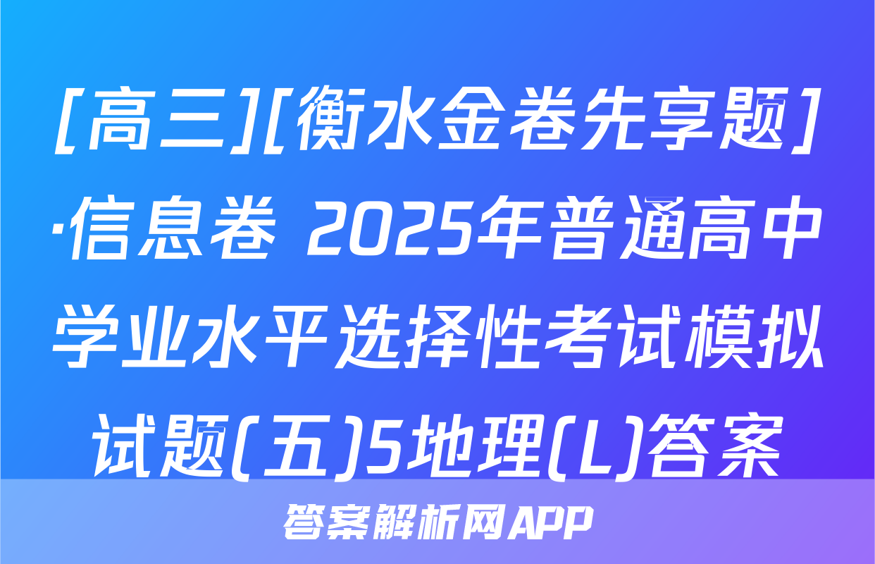 [高三][衡水金卷先享题]·信息卷 2025年普通高中学业水平选择性考试模拟试题(五)5地理(L)答案