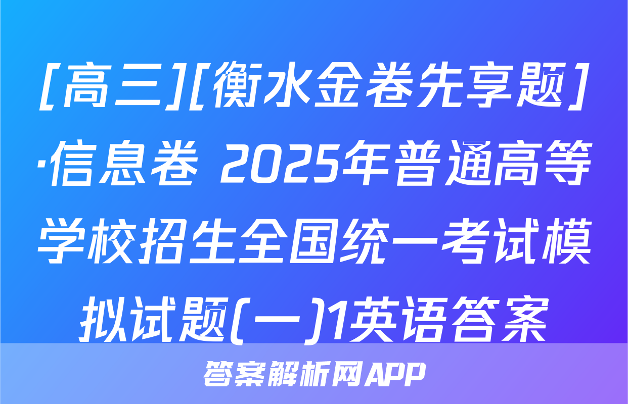[高三][衡水金卷先享题]·信息卷 2025年普通高等学校招生全国统一考试模拟试题(一)1英语答案