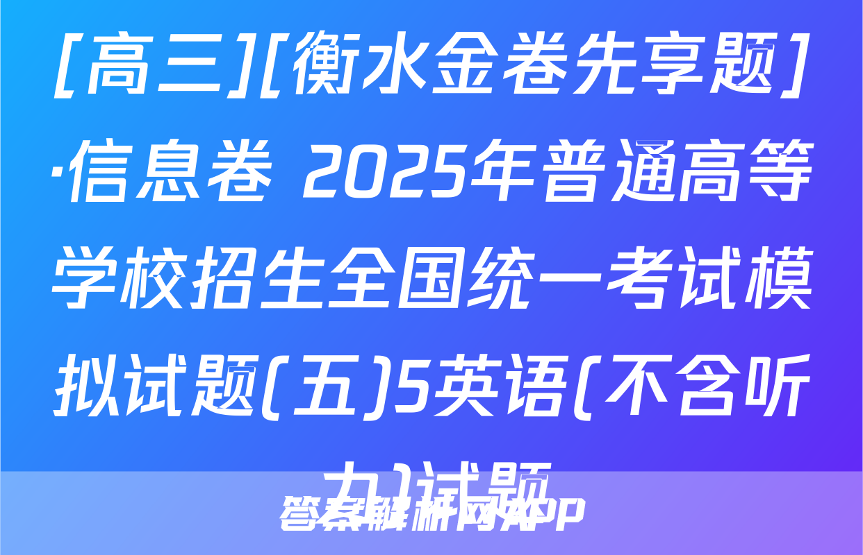 [高三][衡水金卷先享题]·信息卷 2025年普通高等学校招生全国统一考试模拟试题(五)5英语(不含听力)试题