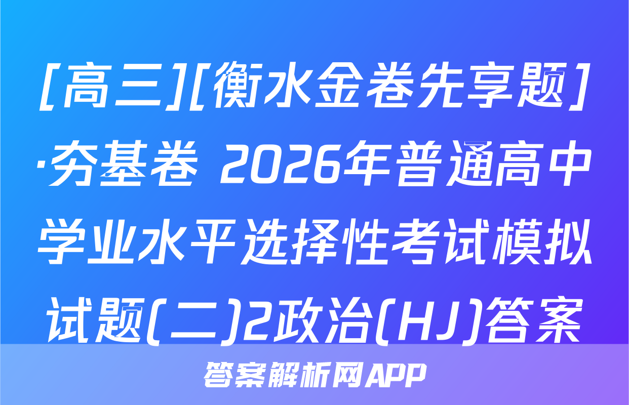 [高三][衡水金卷先享题]·夯基卷 2026年普通高中学业水平选择性考试模拟试题(二)2政治(HJ)答案