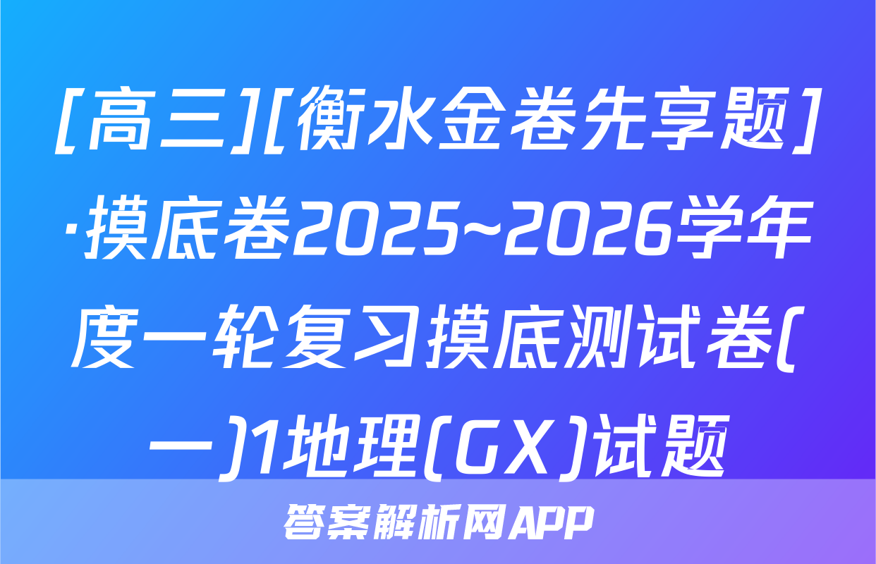 [高三][衡水金卷先享题]·摸底卷2025~2026学年度一轮复习摸底测试卷(一)1地理(GX)试题