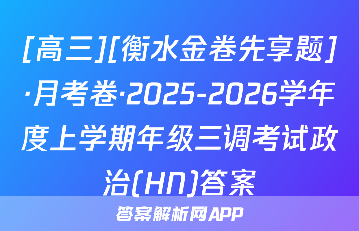 [高三][衡水金卷先享题]·月考卷·2025-2026学年度上学期年级三调考试政治(HN)答案