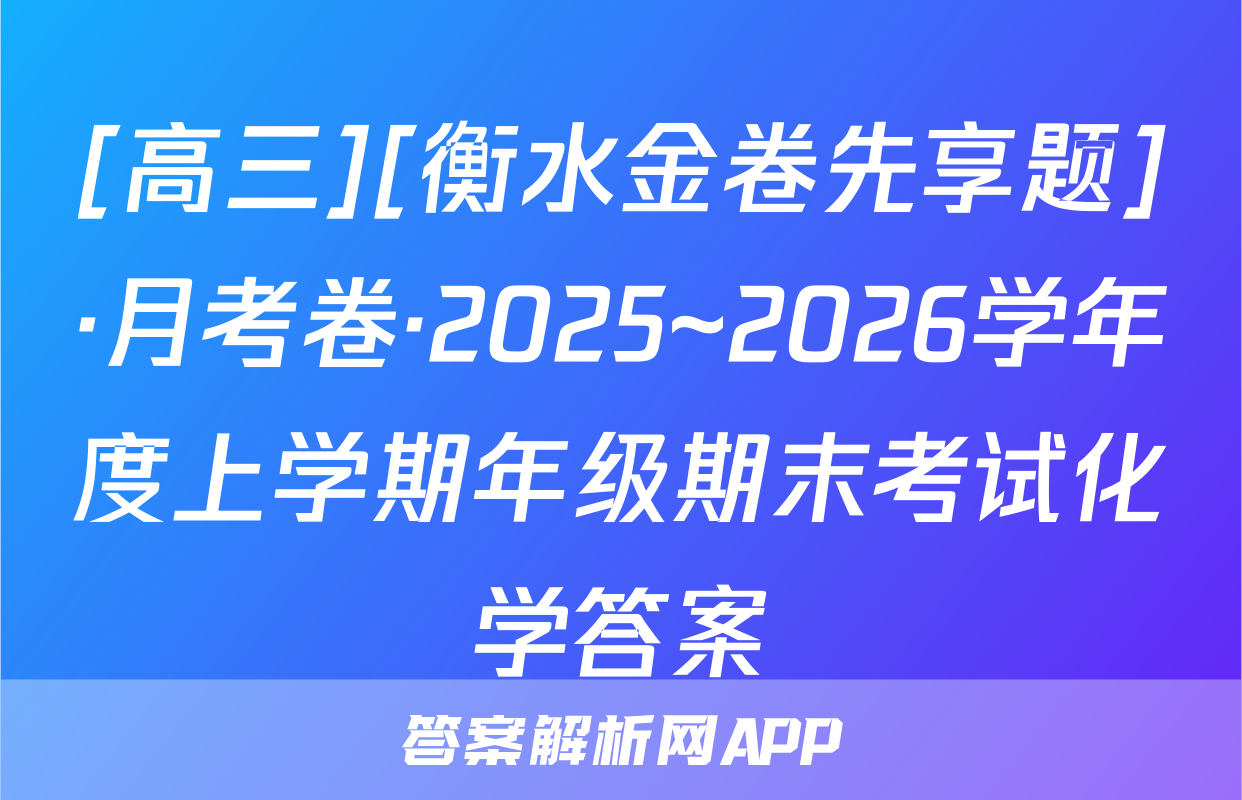 [高三][衡水金卷先享题]·月考卷·2025~2026学年度上学期年级期末考试化学答案