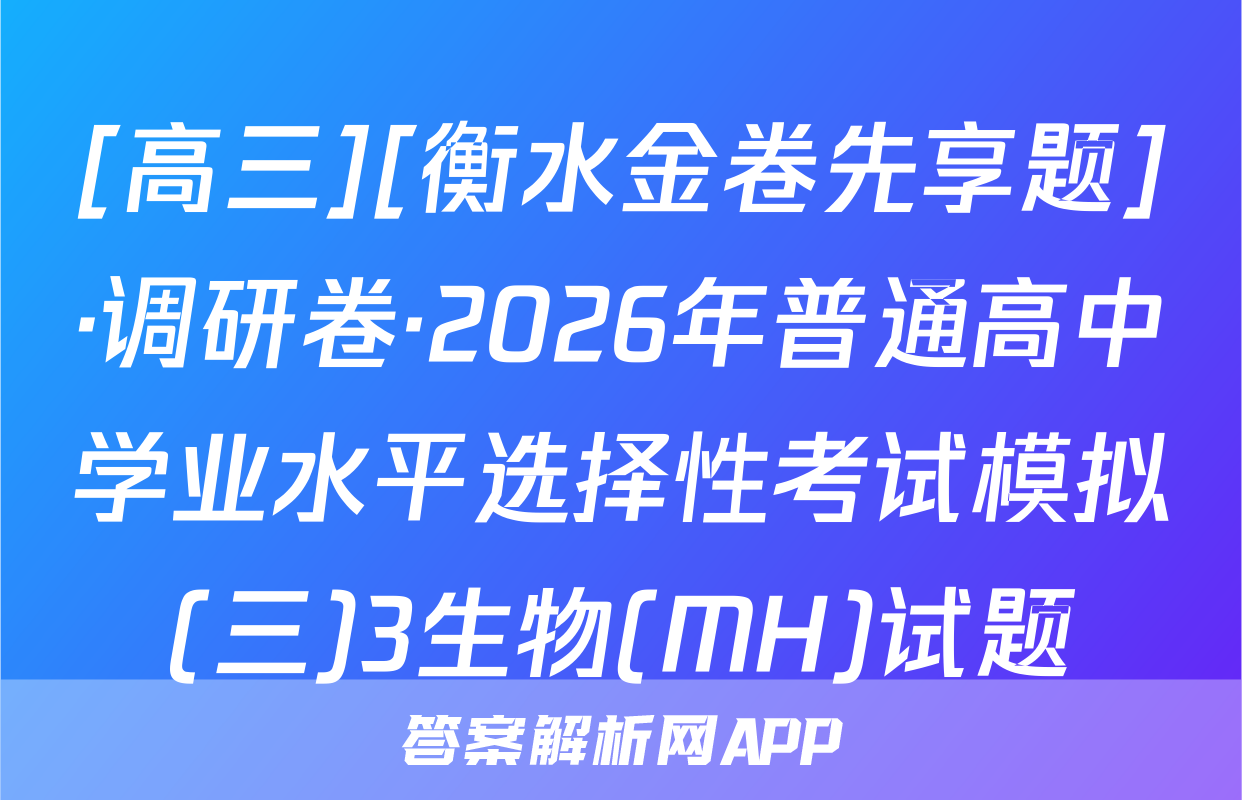 [高三][衡水金卷先享题]·调研卷·2026年普通高中学业水平选择性考试模拟(三)3生物(MH)试题