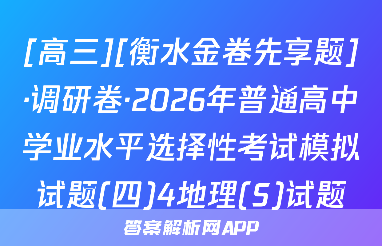 [高三][衡水金卷先享题]·调研卷·2026年普通高中学业水平选择性考试模拟试题(四)4地理(S)试题
