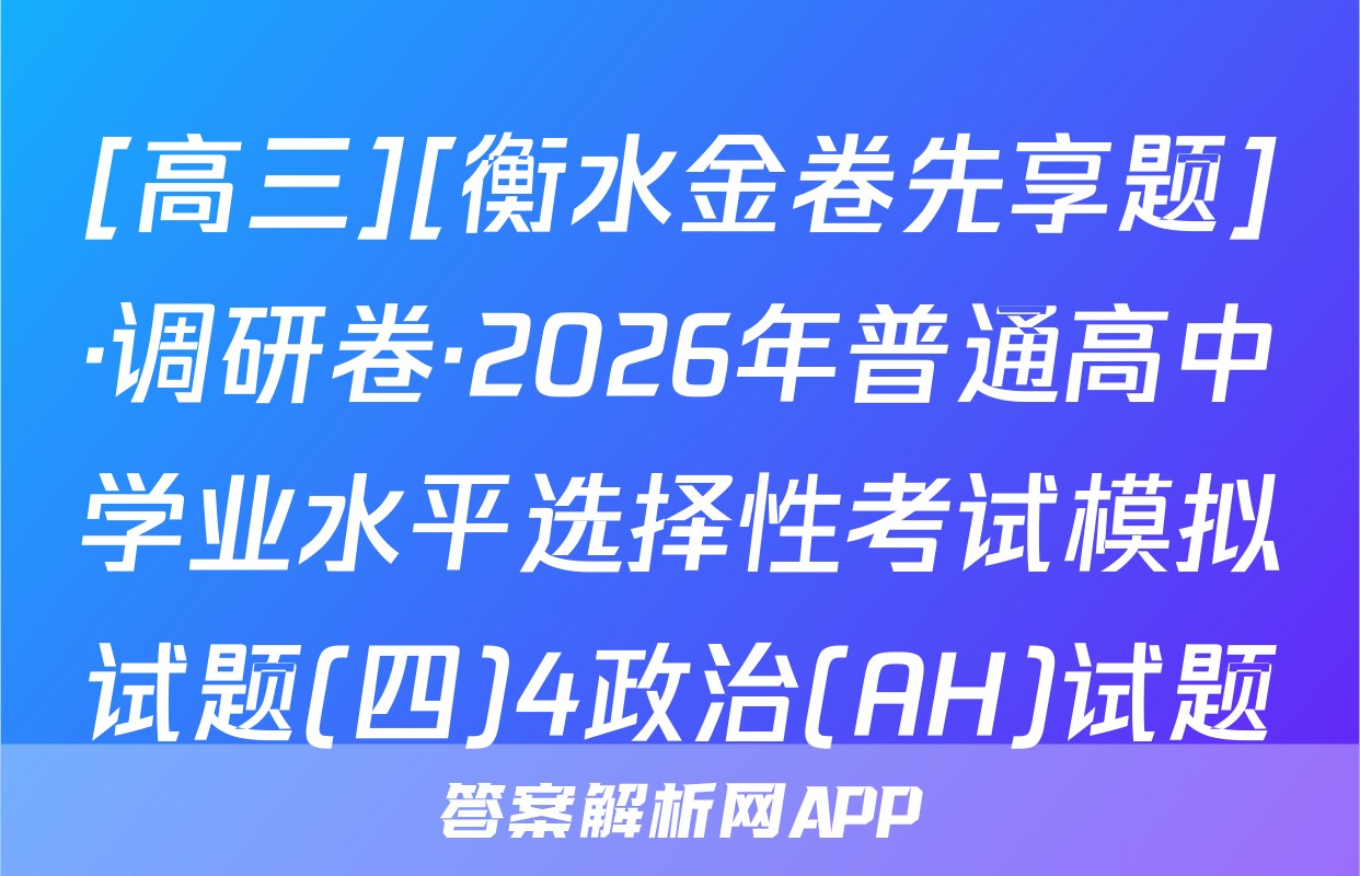 [高三][衡水金卷先享题]·调研卷·2026年普通高中学业水平选择性考试模拟试题(四)4政治(AH)试题
