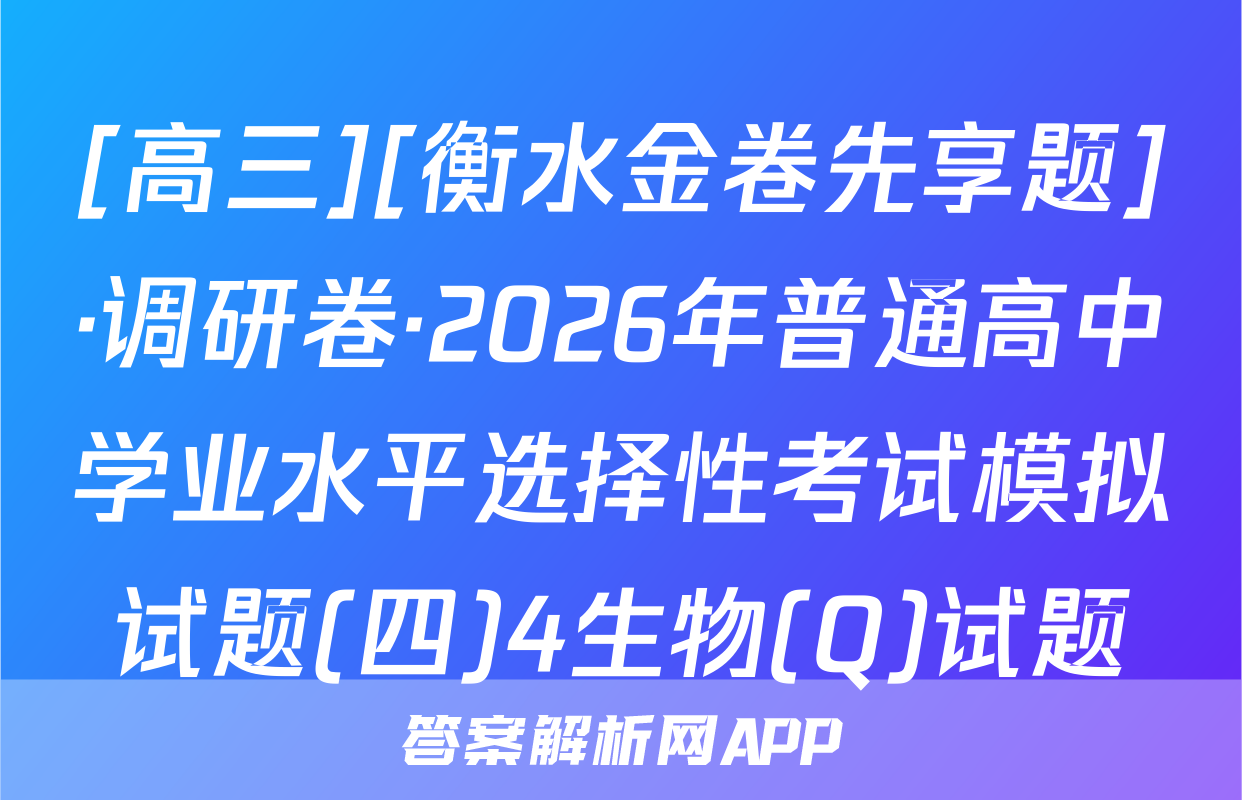 [高三][衡水金卷先享题]·调研卷·2026年普通高中学业水平选择性考试模拟试题(四)4生物(Q)试题