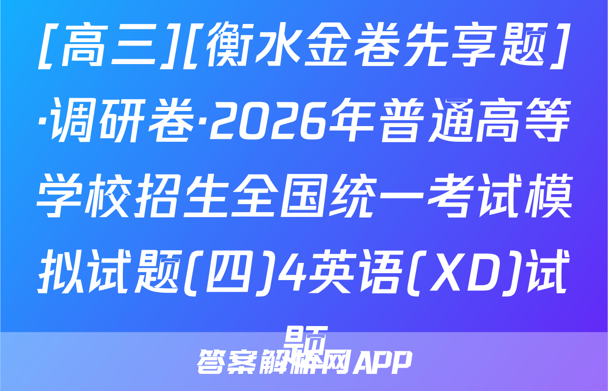 [高三][衡水金卷先享题]·调研卷·2026年普通高等学校招生全国统一考试模拟试题(四)4英语(XD)试题