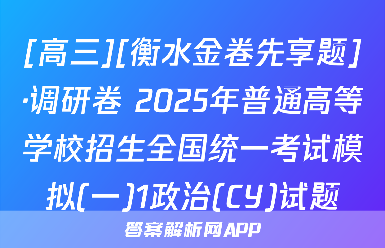 [高三][衡水金卷先享题]·调研卷 2025年普通高等学校招生全国统一考试模拟(一)1政治(CY)试题