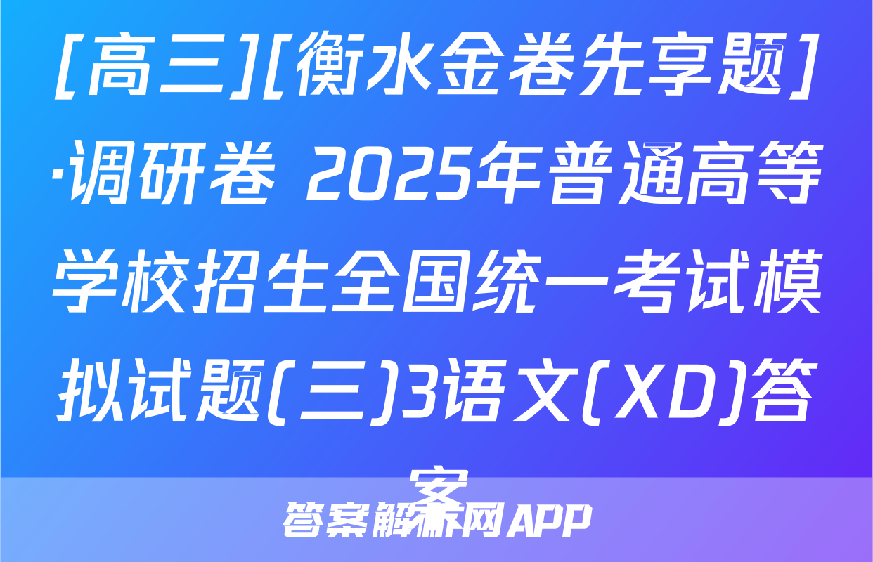 [高三][衡水金卷先享题]·调研卷 2025年普通高等学校招生全国统一考试模拟试题(三)3语文(XD)答案