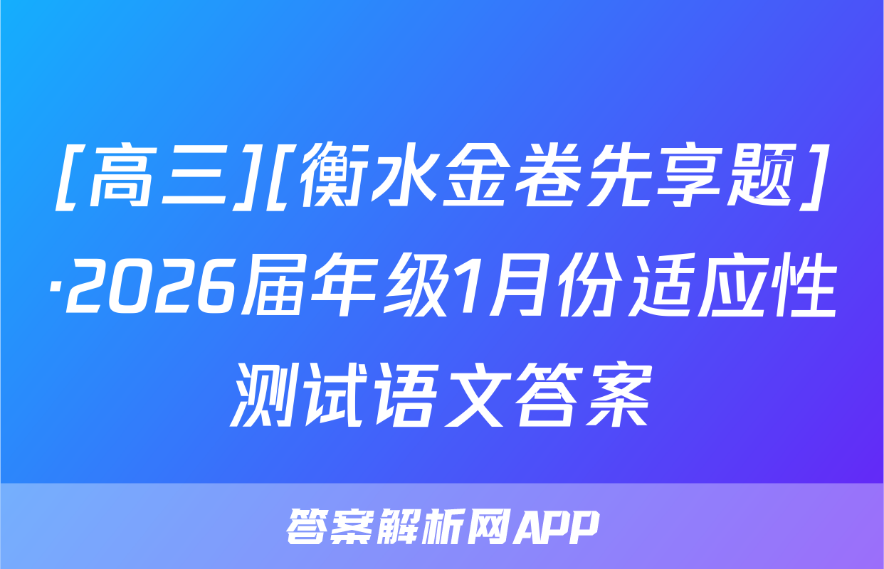 [高三][衡水金卷先享题]·2026届年级1月份适应性测试语文答案