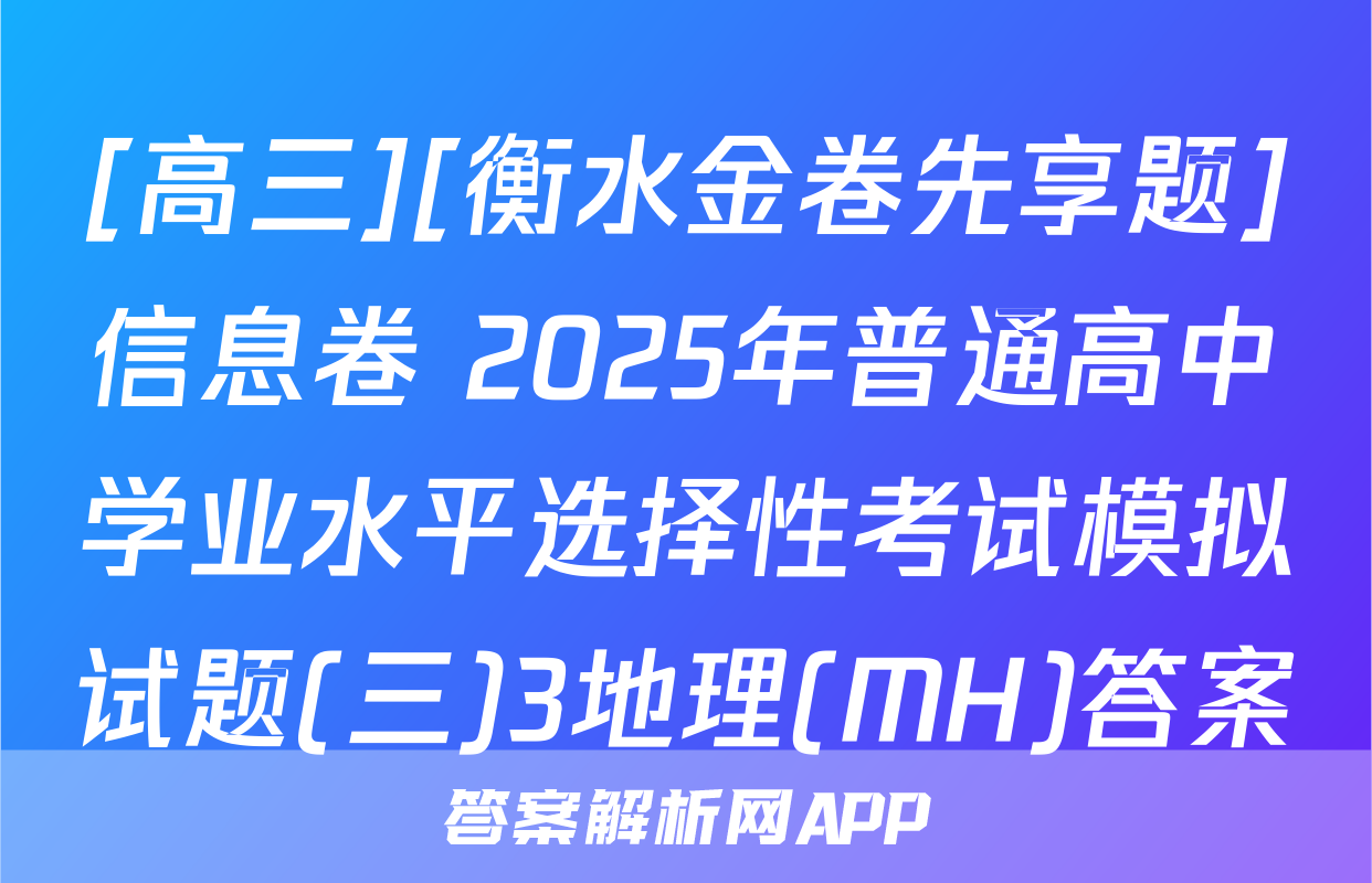[高三][衡水金卷先享题]信息卷 2025年普通高中学业水平选择性考试模拟试题(三)3地理(MH)答案