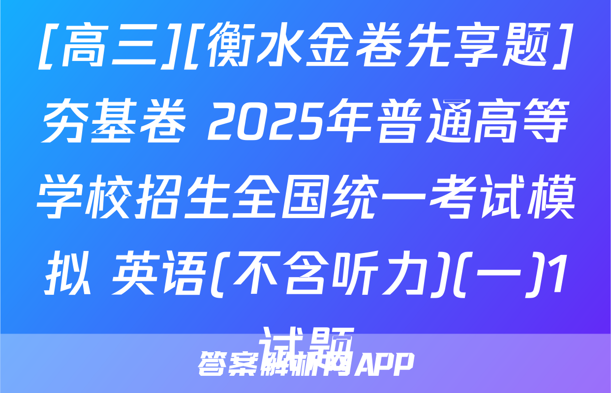 [高三][衡水金卷先享题]夯基卷 2025年普通高等学校招生全国统一考试模拟 英语(不含听力)(一)1试题