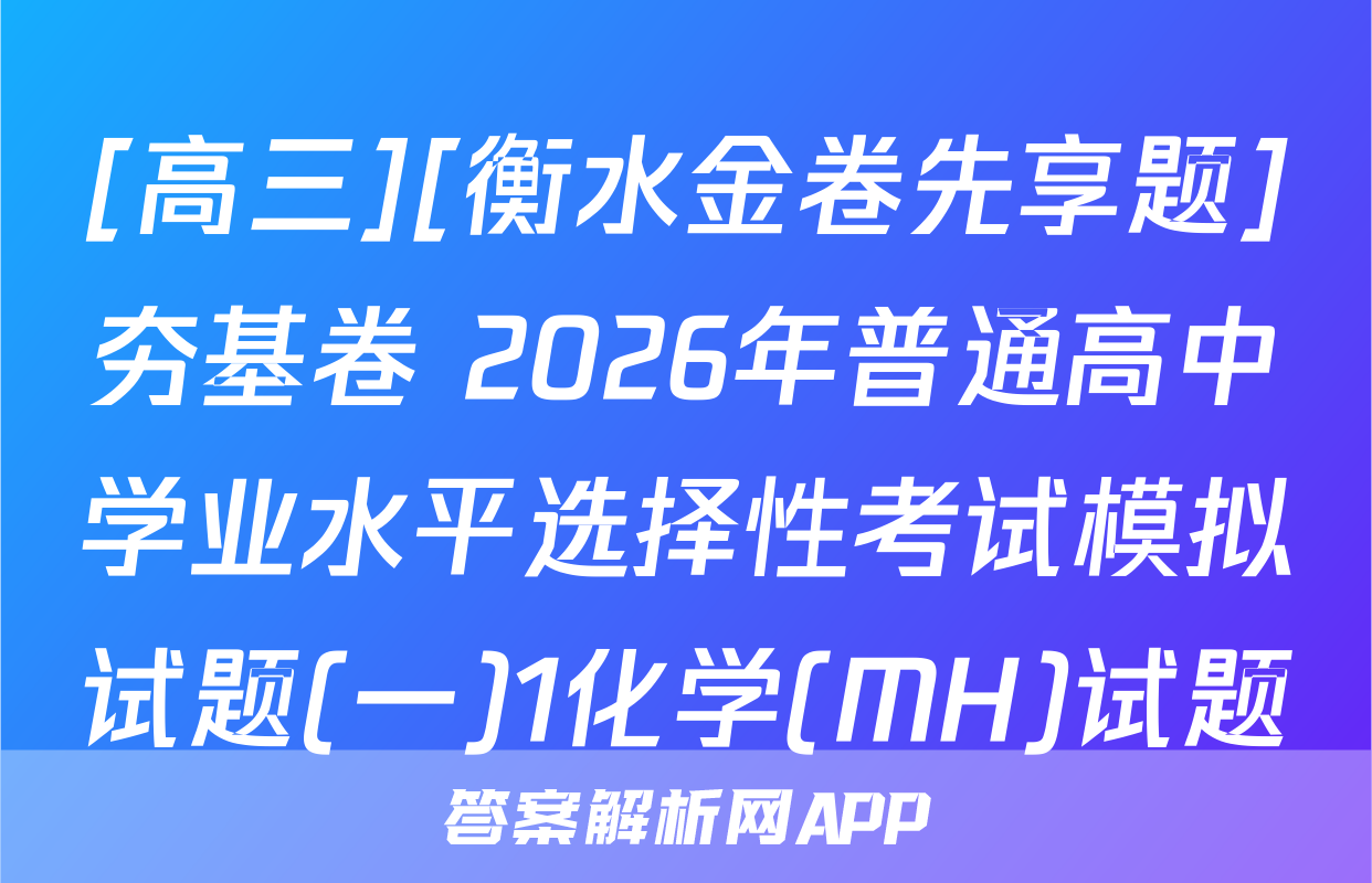 [高三][衡水金卷先享题]夯基卷 2026年普通高中学业水平选择性考试模拟试题(一)1化学(MH)试题