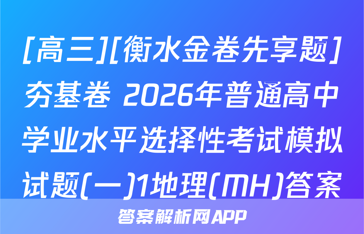 [高三][衡水金卷先享题]夯基卷 2026年普通高中学业水平选择性考试模拟试题(一)1地理(MH)答案