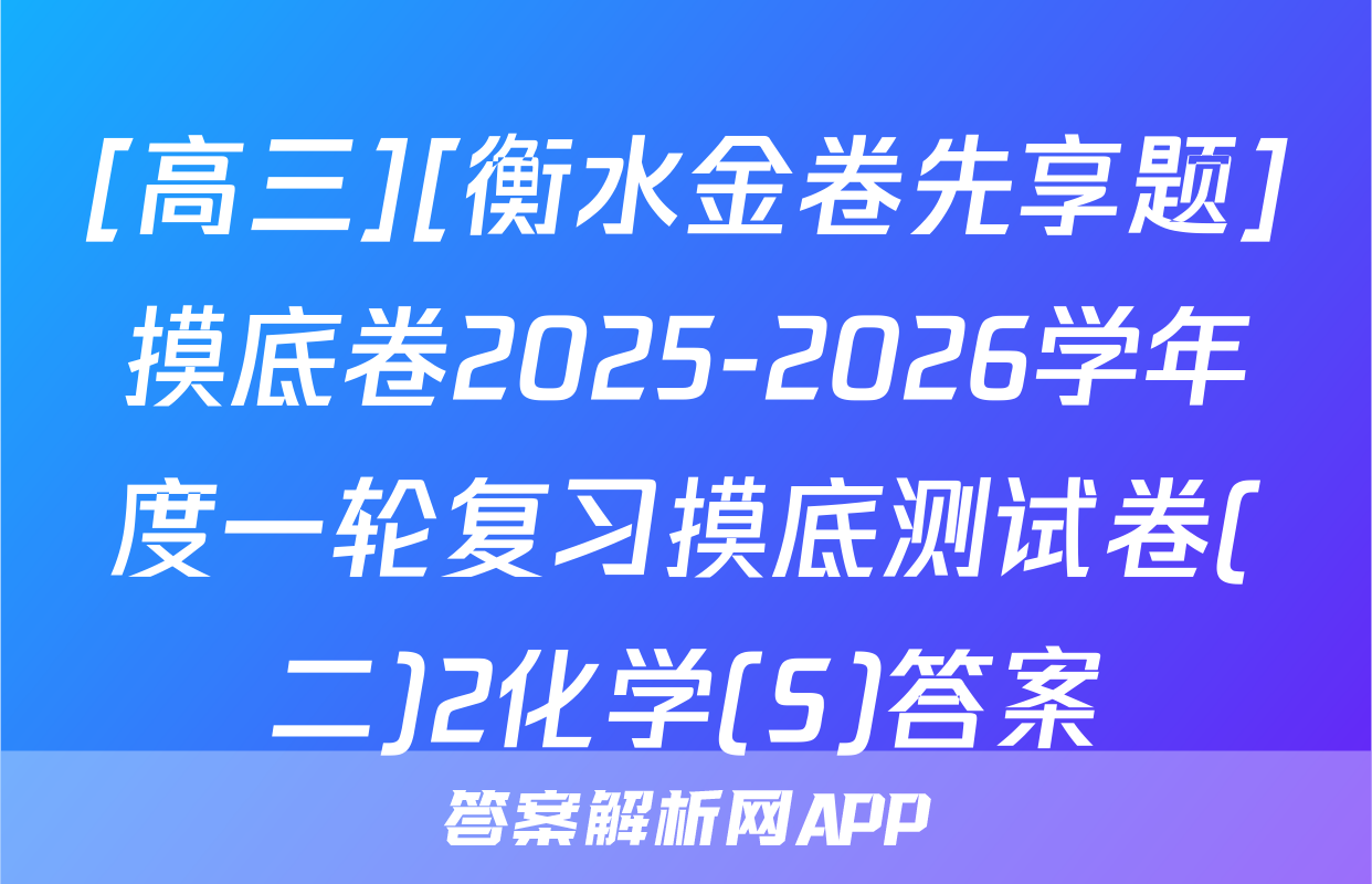 [高三][衡水金卷先享题]摸底卷2025-2026学年度一轮复习摸底测试卷(二)2化学(S)答案