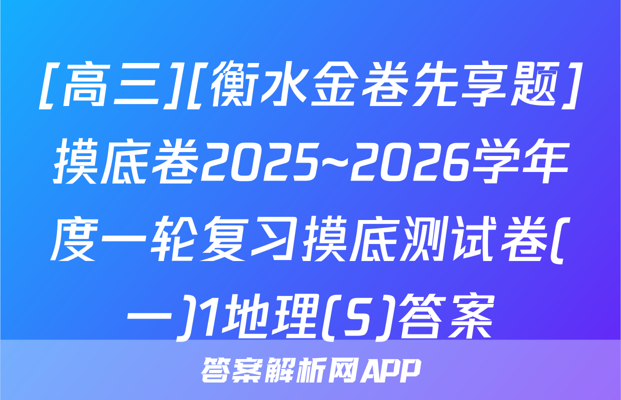 [高三][衡水金卷先享题]摸底卷2025~2026学年度一轮复习摸底测试卷(一)1地理(S)答案
