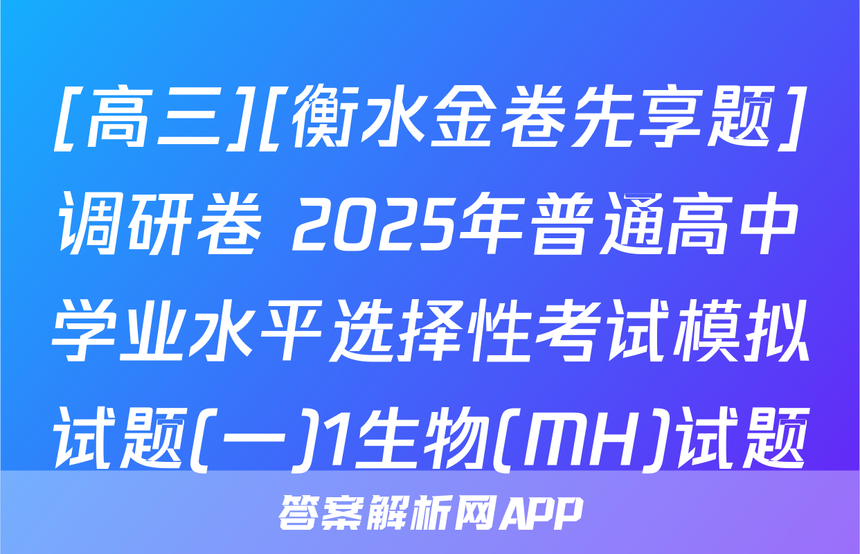 [高三][衡水金卷先享题]调研卷 2025年普通高中学业水平选择性考试模拟试题(一)1生物(MH)试题