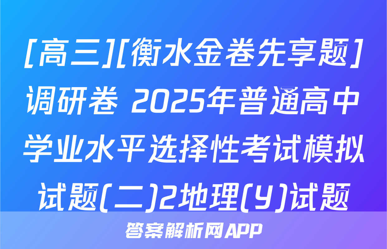 [高三][衡水金卷先享题]调研卷 2025年普通高中学业水平选择性考试模拟试题(二)2地理(Y)试题