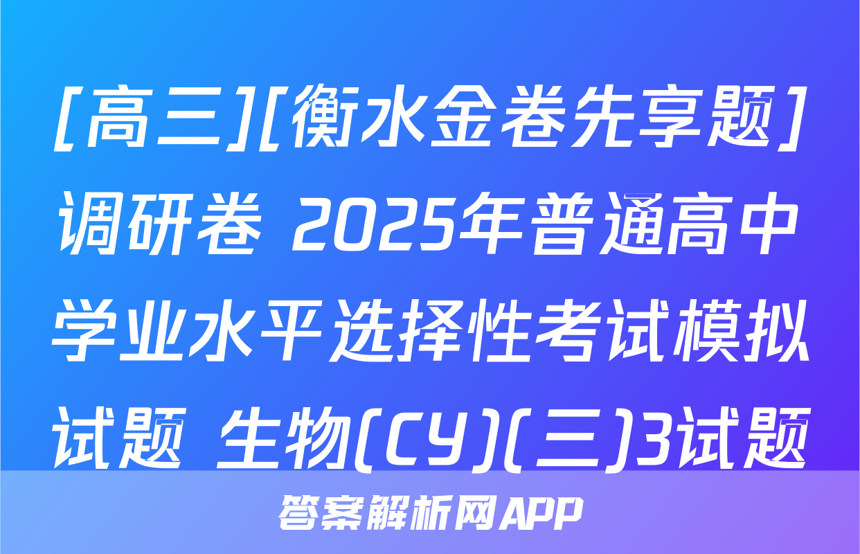 [高三][衡水金卷先享题]调研卷 2025年普通高中学业水平选择性考试模拟试题 生物(CY)(三)3试题