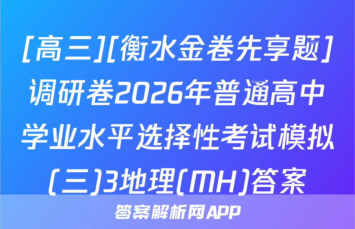 [高三][衡水金卷先享题]调研卷2026年普通高中学业水平选择性考试模拟(三)3地理(MH)答案