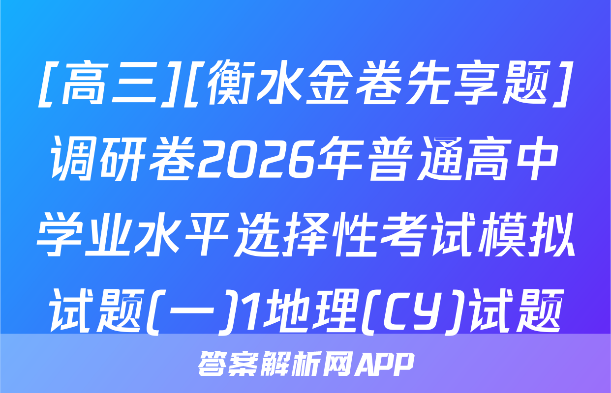 [高三][衡水金卷先享题]调研卷2026年普通高中学业水平选择性考试模拟试题(一)1地理(CY)试题