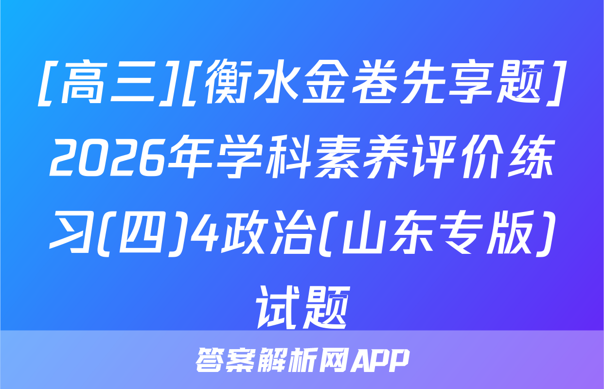 [高三][衡水金卷先享题]2026年学科素养评价练习(四)4政治(山东专版)试题
