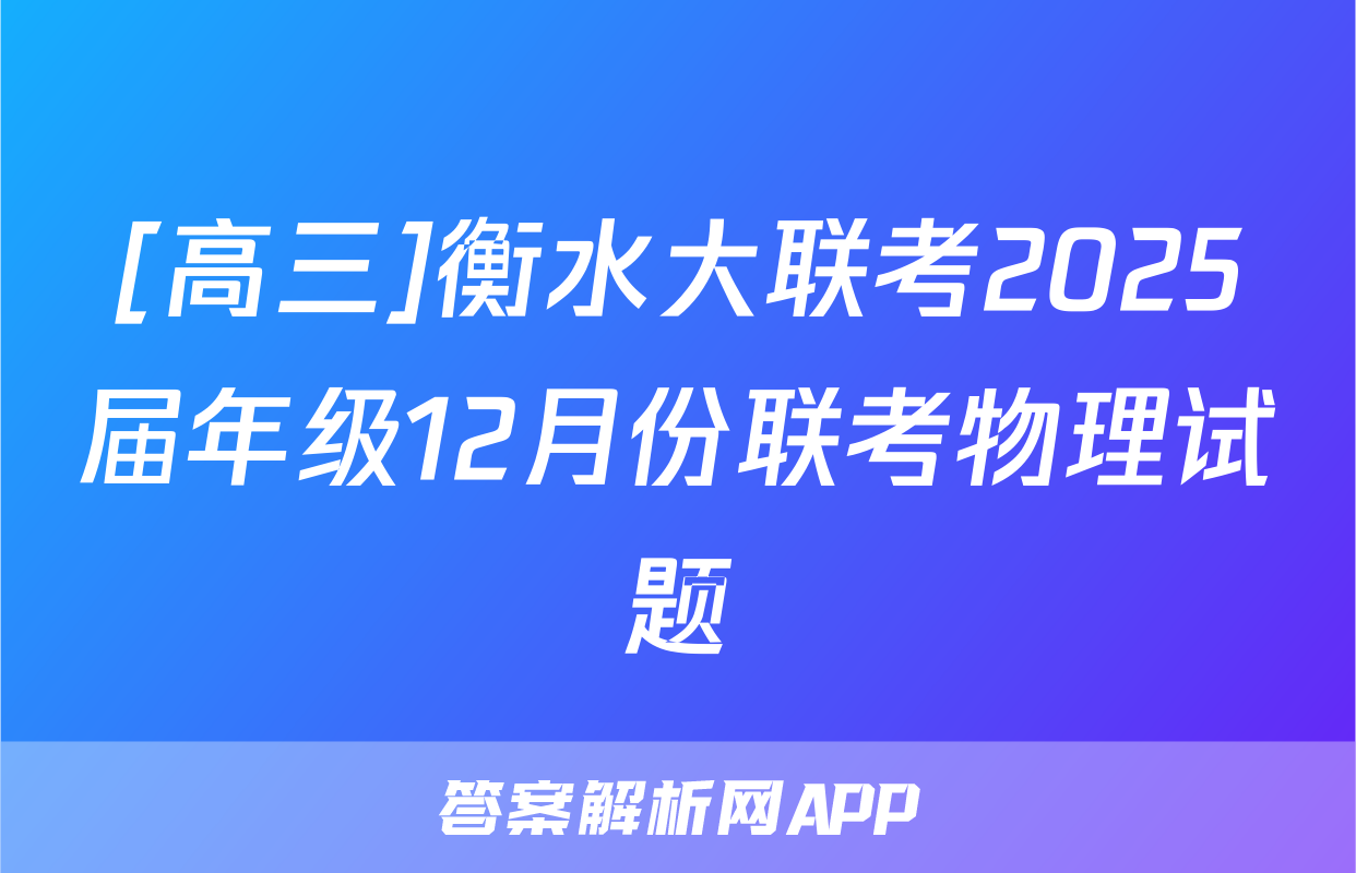 [高三]衡水大联考2025届年级12月份联考物理试题