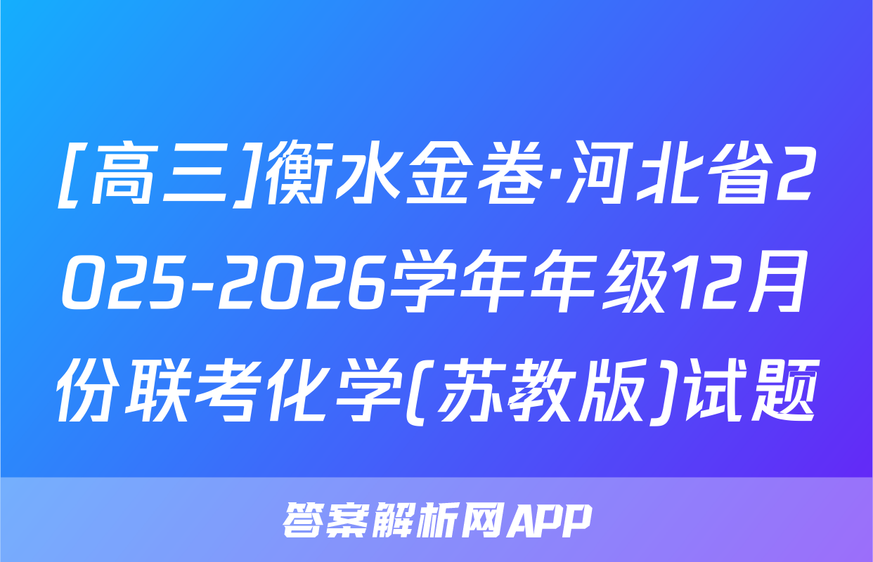 [高三]衡水金卷·河北省2025-2026学年年级12月份联考化学(苏教版)试题