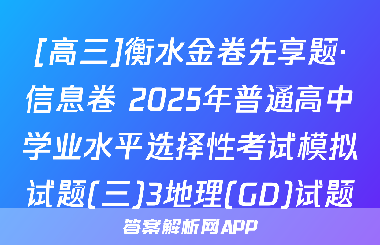 [高三]衡水金卷先享题·信息卷 2025年普通高中学业水平选择性考试模拟试题(三)3地理(GD)试题